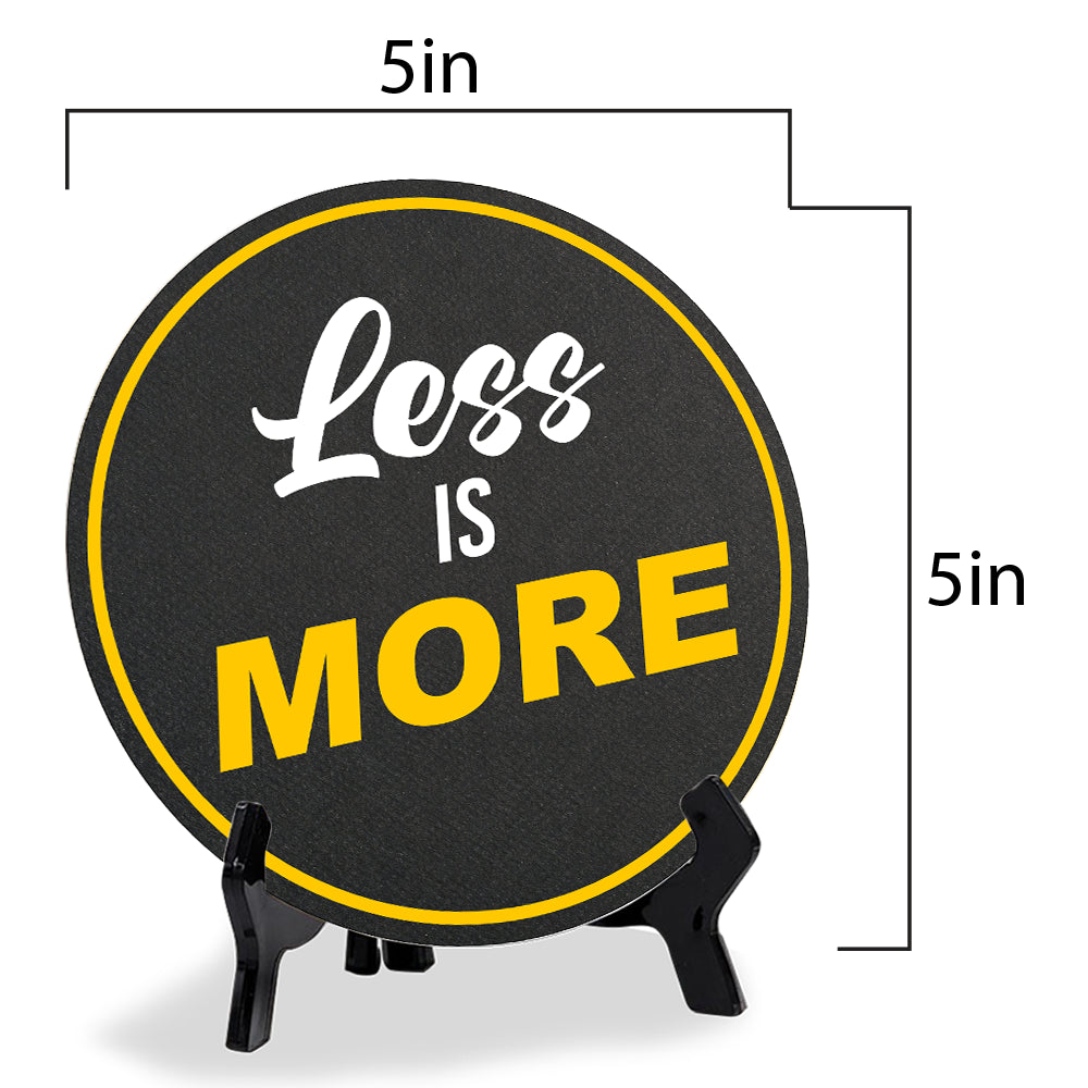 Less Is More (5 x 5“) Circle Table Sign with Acrylic Stand | Funny Home Decor