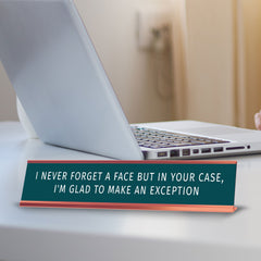 I Never Forget A Face But In Your Case, I'm Glad To Make An Exception Desk Sign (2x10") | Funny Office Decor