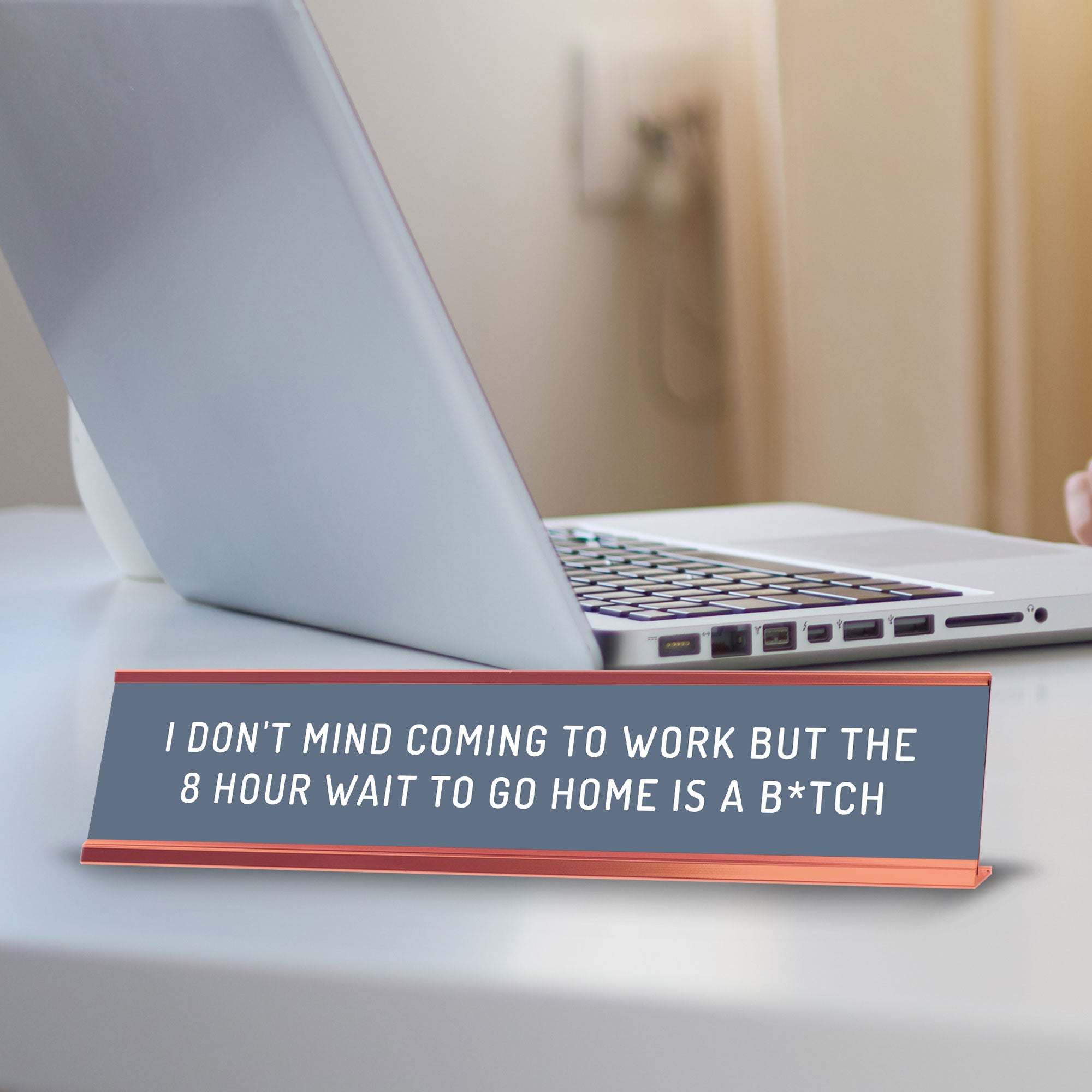 I Don't Mind Coming To Work But The 8 Hour Wait To Go Home Is A B*tch Desk Sign (2x10") | Funny Office Decor