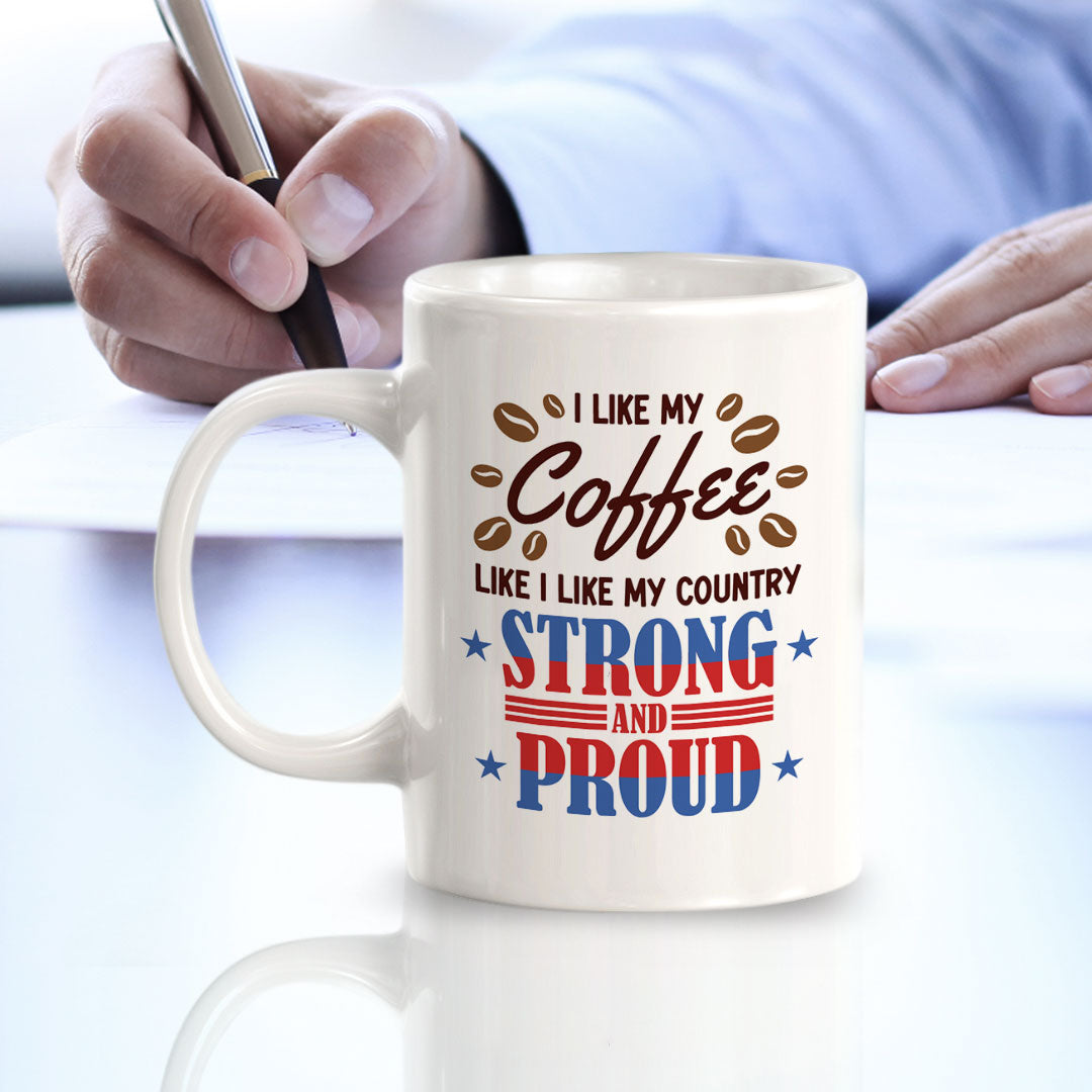 I Like my Coffee Like I Like My Country, Strong & Proud! 11oz Plastic or Ceramic Coffee Mug | Funny Patriotic Novelty Office Mug