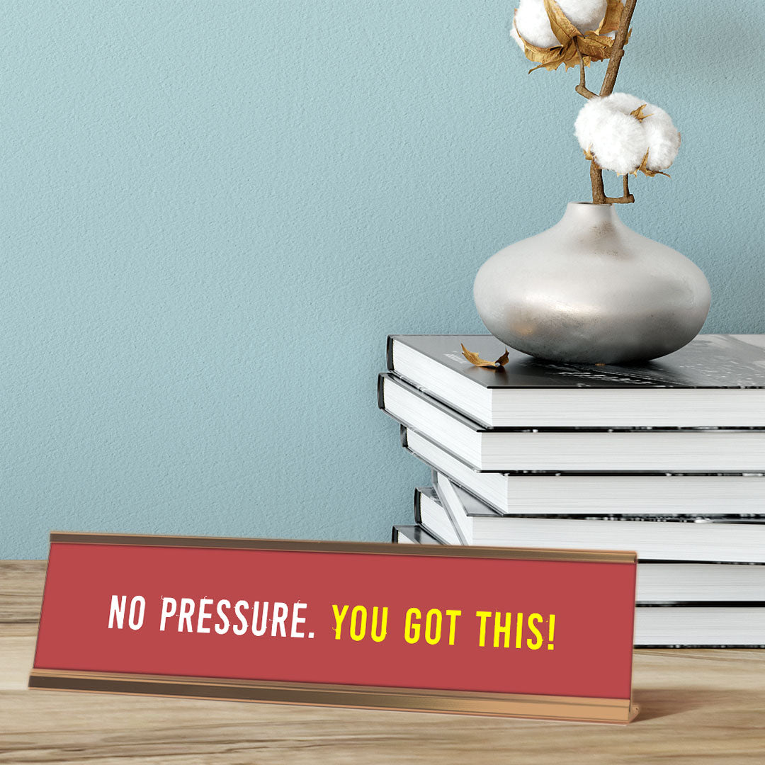 No Pressure, You Got This. Red Gold Frame, Desk Sign (2x8")