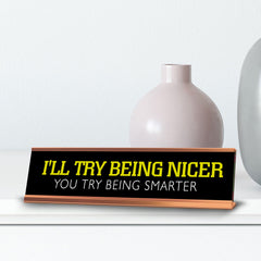 I'll Try Being Nicer You Try Being Smarter Novelty Desk Sign (2x10") | Funny Office Decor