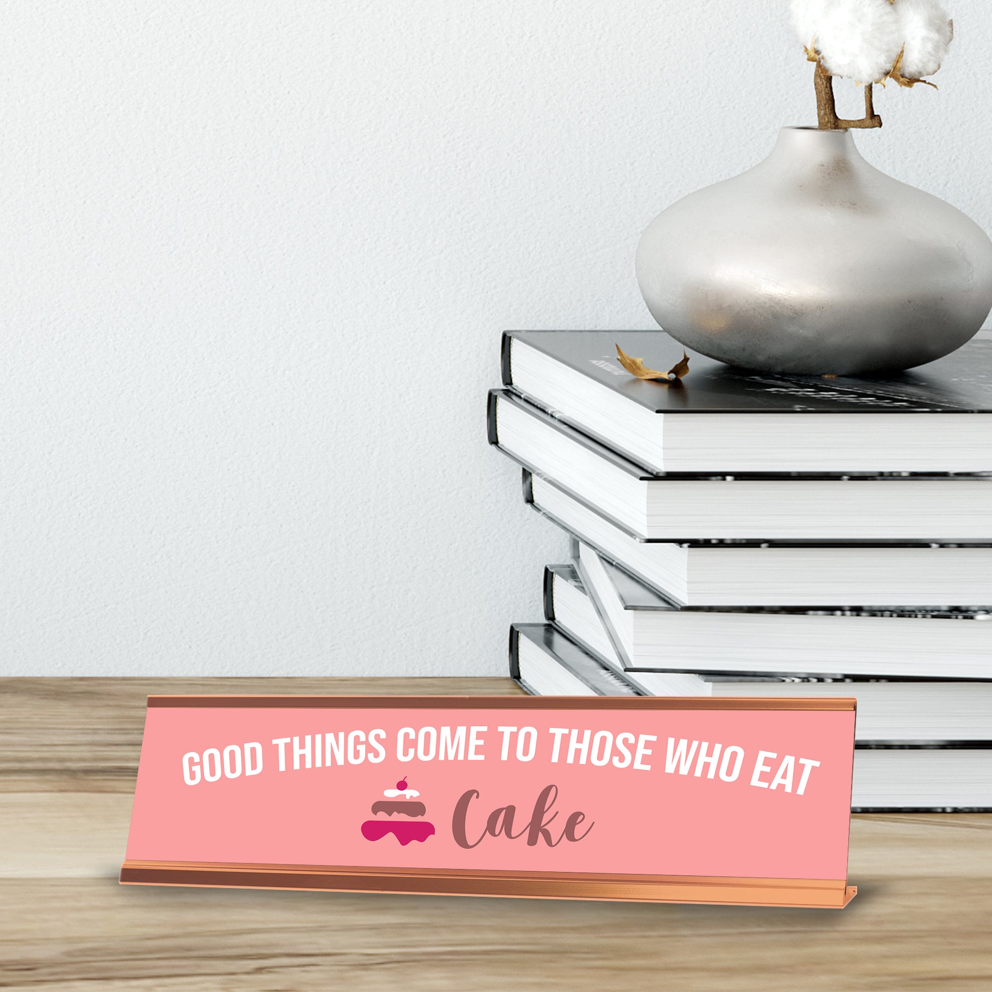 Good Things Come To Those Who Eat Cake, Pink Gold Frame, Desk Sign (2x8")