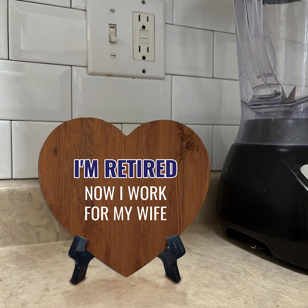 I'm Retired Now I Work For My Wife Heart Table Sign with Acrylic Stand (6x5") | Funny Home Decor