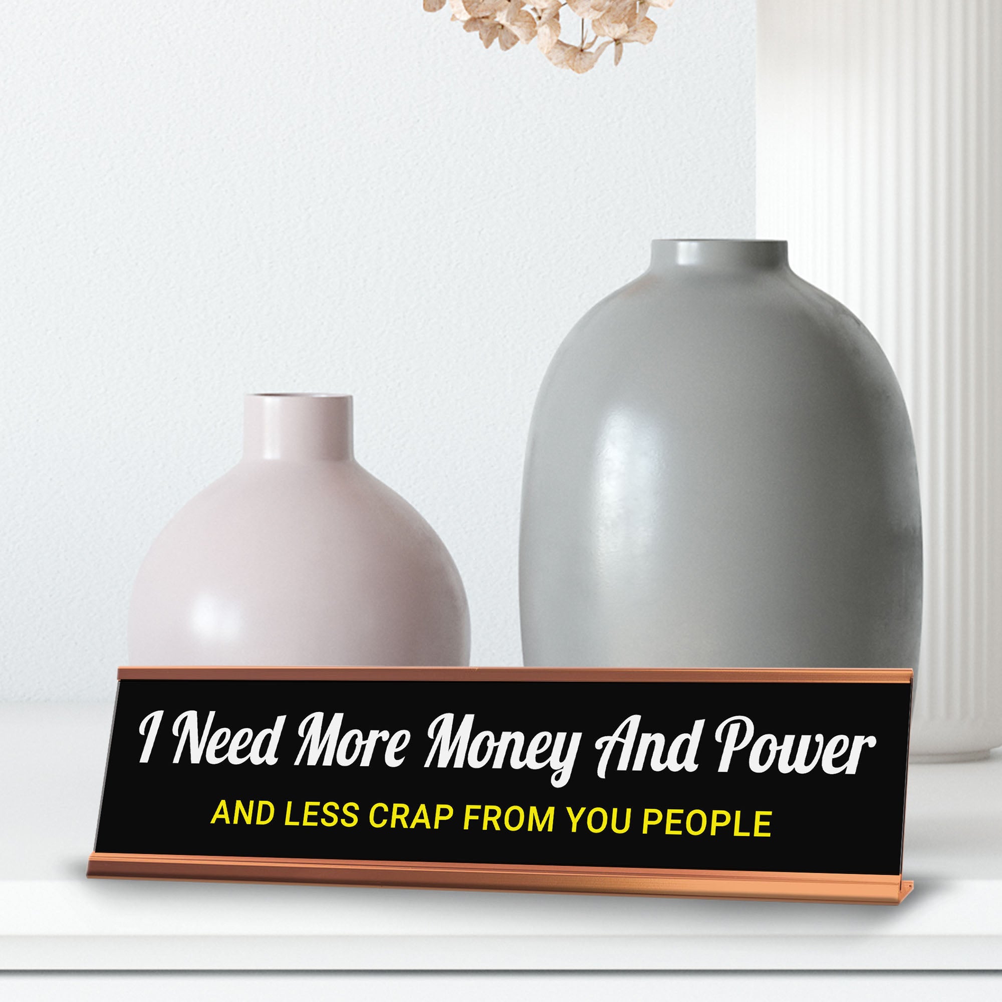 I Need More Money And Power And Less Crap From You People Desk Sign (2x10") | Funny Office Decor