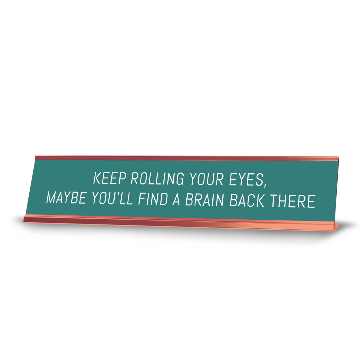 Keep Rolling Your Eyes, Maybe You'll Find A Brain Back There Desk Sign (2x10") |Funny Office Decor