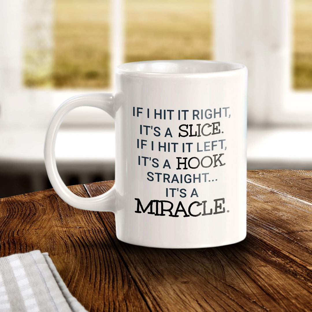 If I Hit It Right, It's A Slice. If I Hit It Left, It's A Hook. Straight... It's A Miracle11oz Plastic or Ceramic Coffee Mug | Funny Sporty Cup