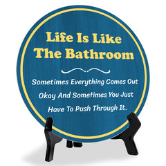 Life Is Like The Bathroom Sometimes Everything Comes Out Okay And Sometimes You Just Have To Push Through It. (5 x 5“) Circle Table Sign with Acrylic Stand | Funny Home Decor