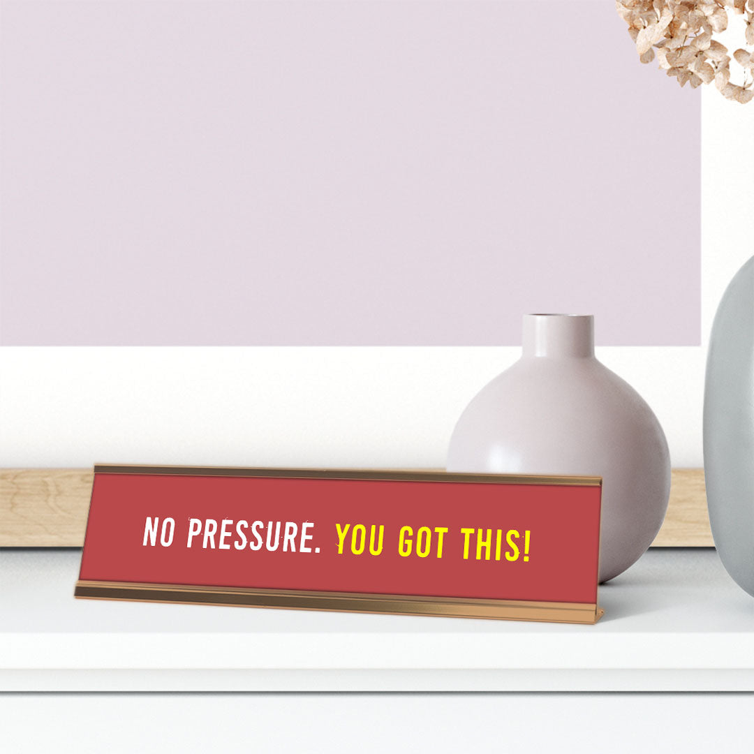 No Pressure, You Got This. Red Gold Frame, Desk Sign (2x8")