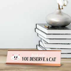 Desk note: You deserve a Cat, Rose Gold Frame Desk Sign (2x8)