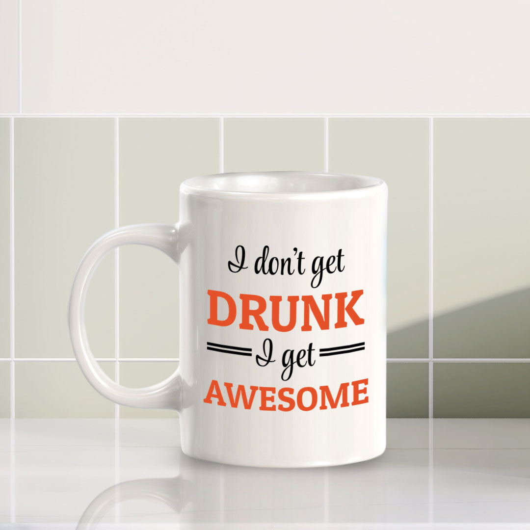 Designs ByLITA I Don't Get Drunk; I Get Awesome 11oz Plastic or Ceramic Coffee Mug Elegance | Great Novelty Gift | High Quality Sublimation