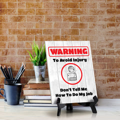 Warning To Avoid Injury Don't Tell Me How To Do My Job Table Sign with Acrylic Stand (6x8“) | Funny Office Motivational Decor