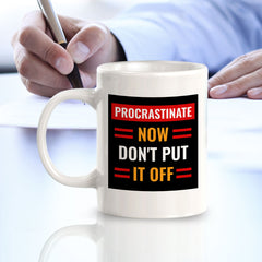 Procrastinate Now, Don't Put it Off 11oz Plastic or Ceramic Coffee Mug | Funny Novelty Coffee Lover Cup