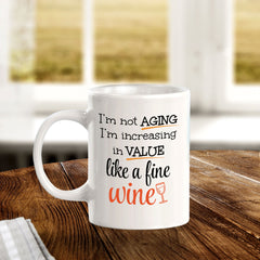 Designs ByLITA I'm Not Aging; I'm Increasing in Value Like a Fine Wine 11oz Plastic or Ceramic Coffee Mug | Great Humorous Funny Novelty Gift For Friends Family and Co-workers | Printed Both Sides