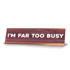 I'm Far Too Busy Novelty Desk Sign (2x10") | Funny Office Decor