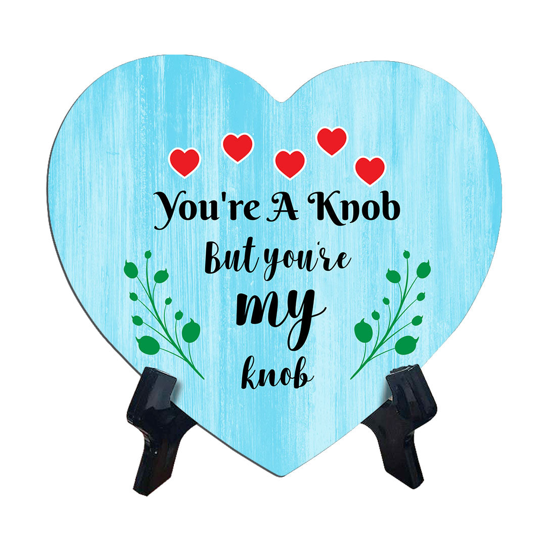 You're A Knob But You're My Knob Heart Table Sign with Acrylic Stand (6x5") | Funny Home Decor