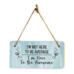 I'm Not Here To Be Average I'm Here To Be Awesome 5x10 Hanging Plus Wall or Door Sign | Funny Home Décor