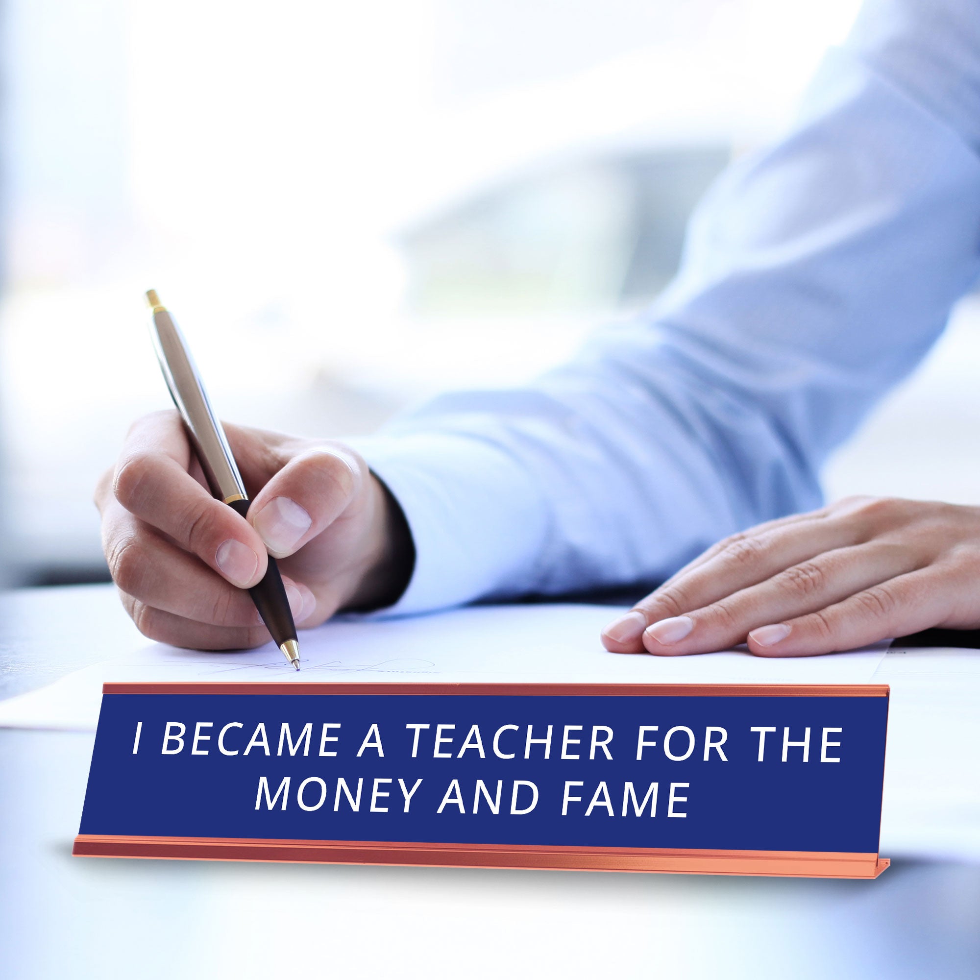 I Became A Teacher For The Money And Fame Desk Sign (2x10") | Funny Office Decor