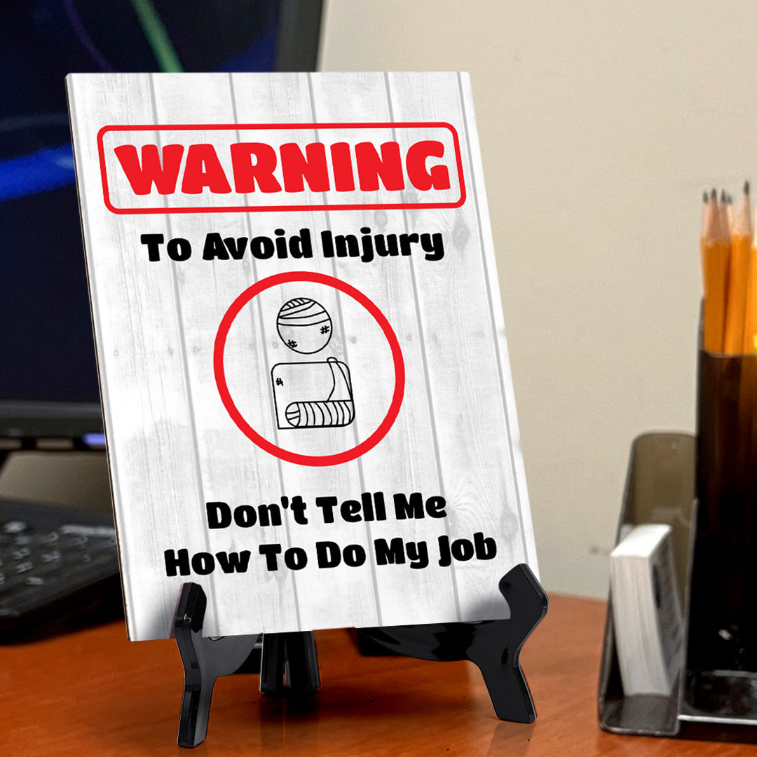 Warning To Avoid Injury Don't Tell Me How To Do My Job Table Sign with Acrylic Stand (6x8“) | Funny Office Motivational Decor