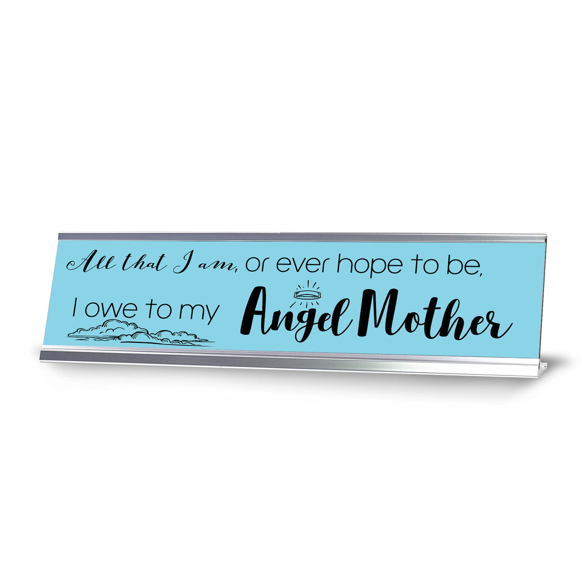 All That I Am, Or Ever Hope To Be, I Owe To My Angel Mother, Blue Silver Frame, Desk Sign (2x8“)