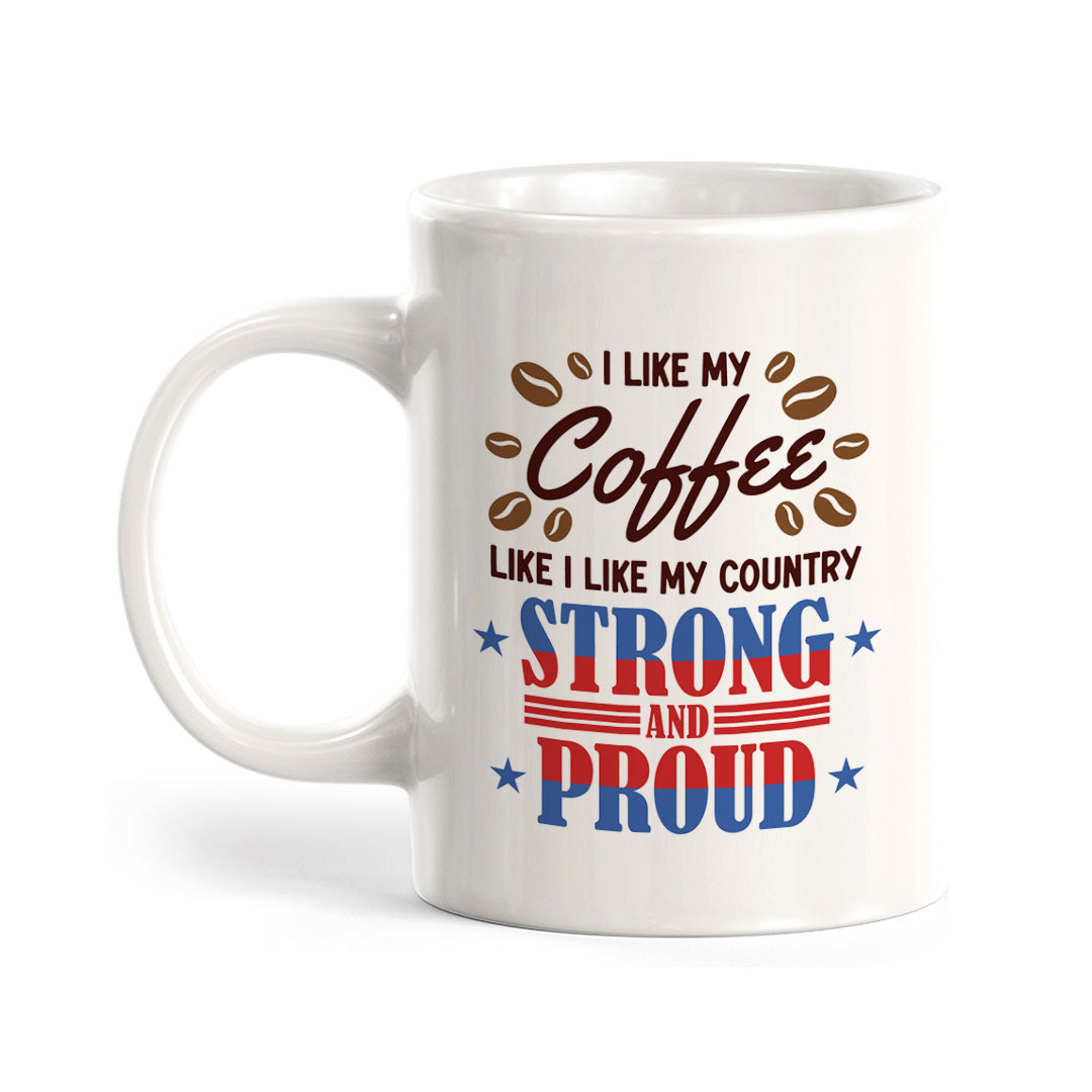 I Like my Coffee Like I Like My Country, Strong & Proud! 11oz Plastic or Ceramic Coffee Mug | Funny Patriotic Novelty Office Mug