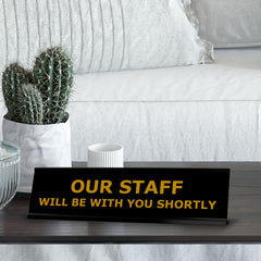 Our Staff Will Be With You Shortly, Black Frame, Desk Sign (2x8")