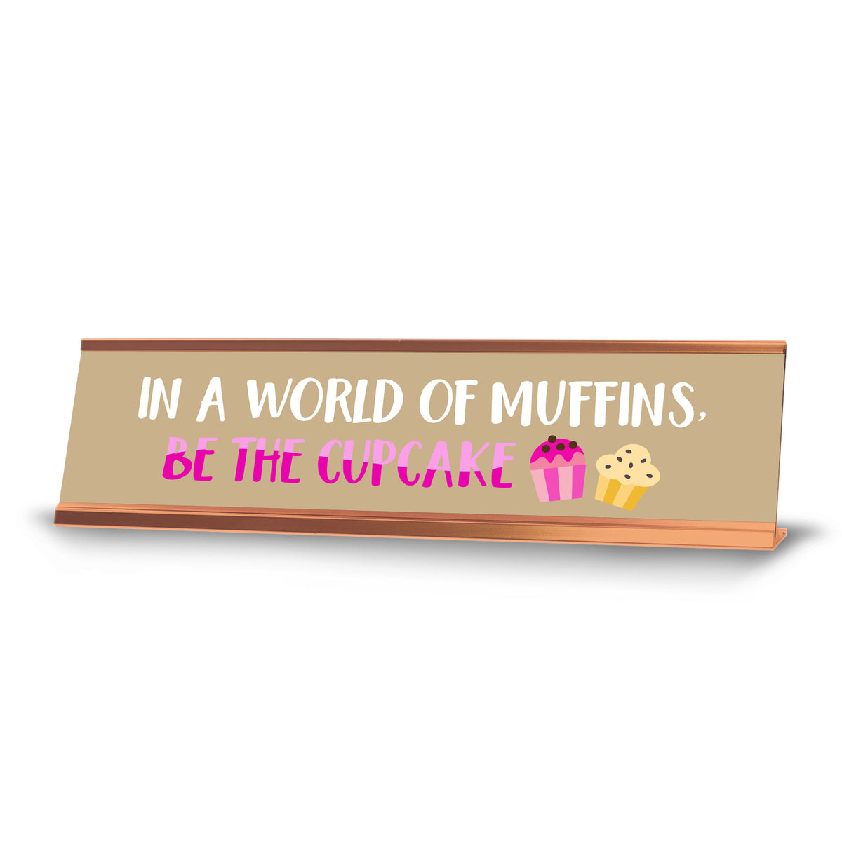 In A World of Muffins, Be The Cupcake, Gold Frame, Desk Sign (2x8")