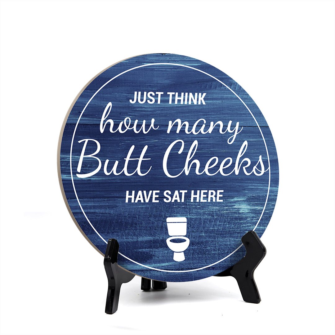 Round Just Think How Many Butt Cheeks Have Sat Here, Decorative Bathroom Table Sign with Acrylic Easel (5" x 5")