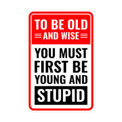 Portrait Round Plus To Be Old And Wise You Must First Be Young And Stupid Wall or Door Sign | Easy Installation | Funny Novelty Imitation Warning Signs