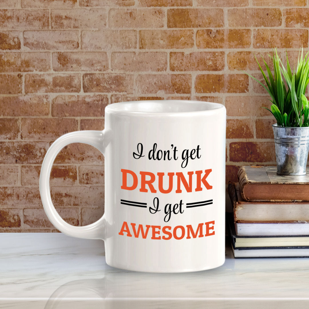 Designs ByLITA I Don't Get Drunk; I Get Awesome 11oz Plastic or Ceramic Coffee Mug Elegance | Great Novelty Gift | High Quality Sublimation