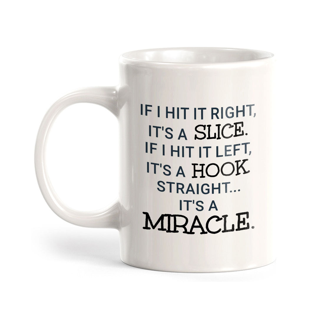 If I Hit It Right, It's A Slice. If I Hit It Left, It's A Hook. Straight... It's A Miracle11oz Plastic or Ceramic Coffee Mug | Funny Sporty Cup