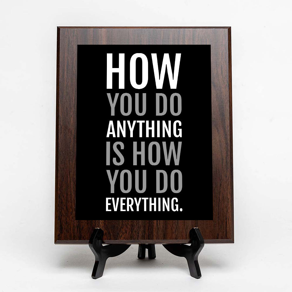 How You Do Anything Is How You Do Everything. Decorative Wall Plaque | Motivational Home Decor