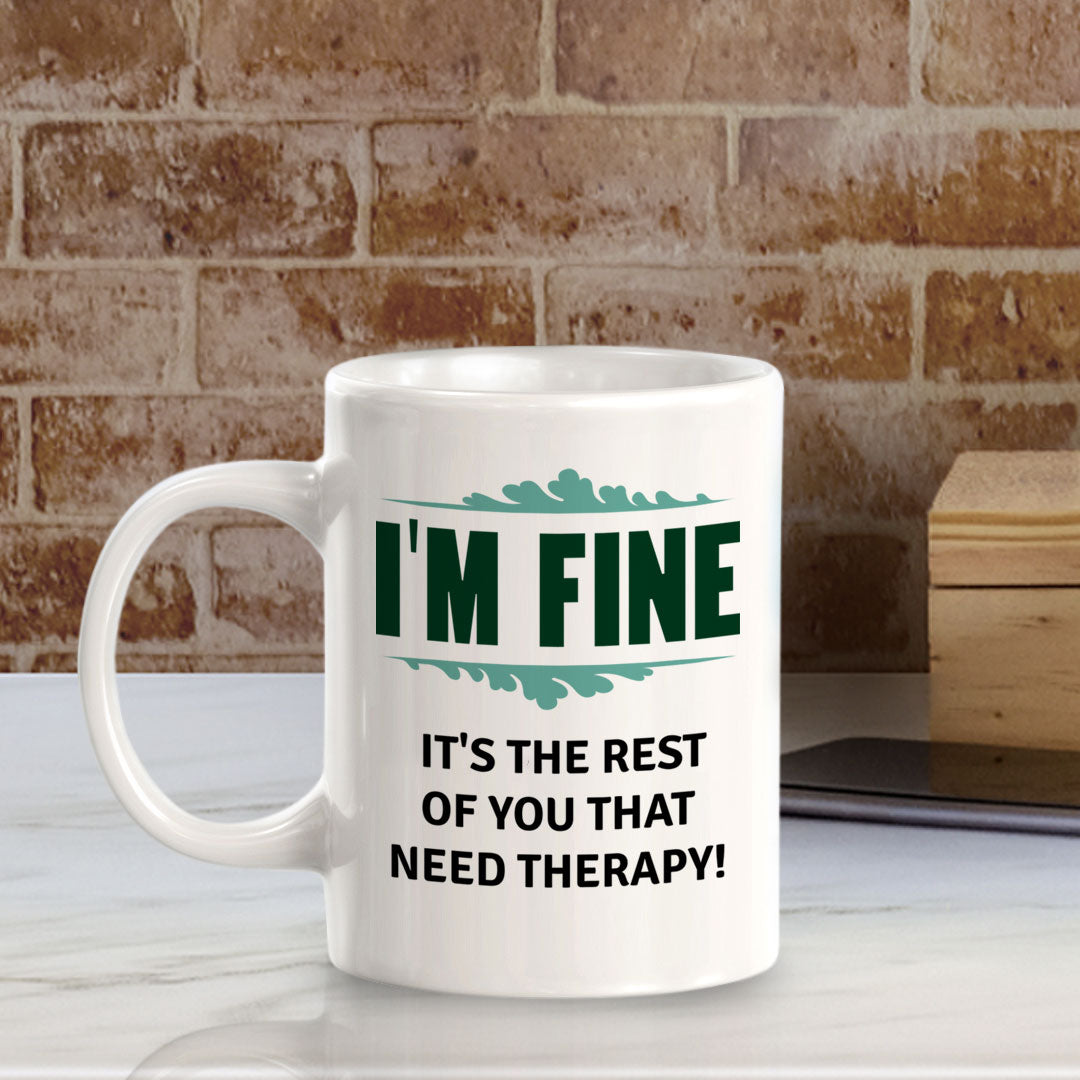 I'm Fine It's The Rest Of You That Need Therapy! 11oz Plastic or Ceramic Coffee Mug | Funny Novelty Coffee Lover Cup