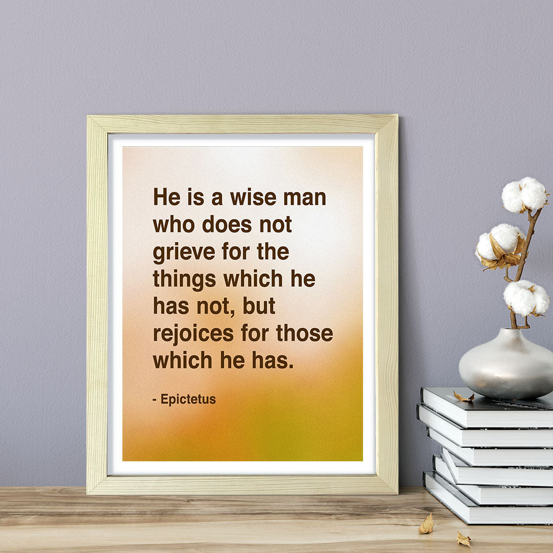 He is a wise man who does not grieve for the things which he has not, but rejoices for those which he has - Epictetus, Framed Print | Stoic Wisdom Inspirational Quotes