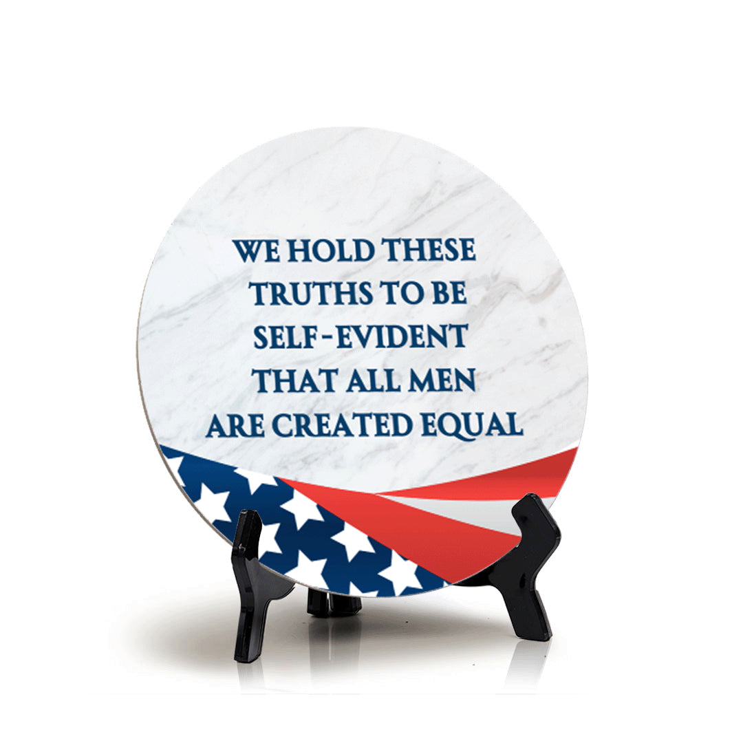 We Hold These Truths To Be Self-Evident, That All Men Are Created Equals (5 x 5“) Circle Table Sign with Acrylic Stand | American Pride Decoration