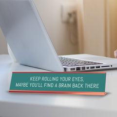 Keep Rolling Your Eyes, Maybe You'll Find A Brain Back There Desk Sign (2x10") |Funny Office Decor