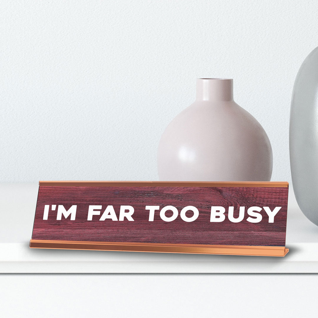 I'm Far Too Busy Novelty Desk Sign (2x10") | Funny Office Decor