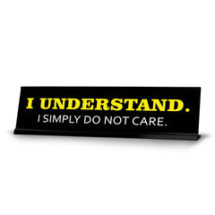 I Understand. I Simply Do Not Care. Novelty Desk Sign (2x10") | Funny Office Decor