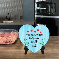 You're A Knob But You're My Knob Heart Table Sign with Acrylic Stand (6x5") | Funny Home Decor