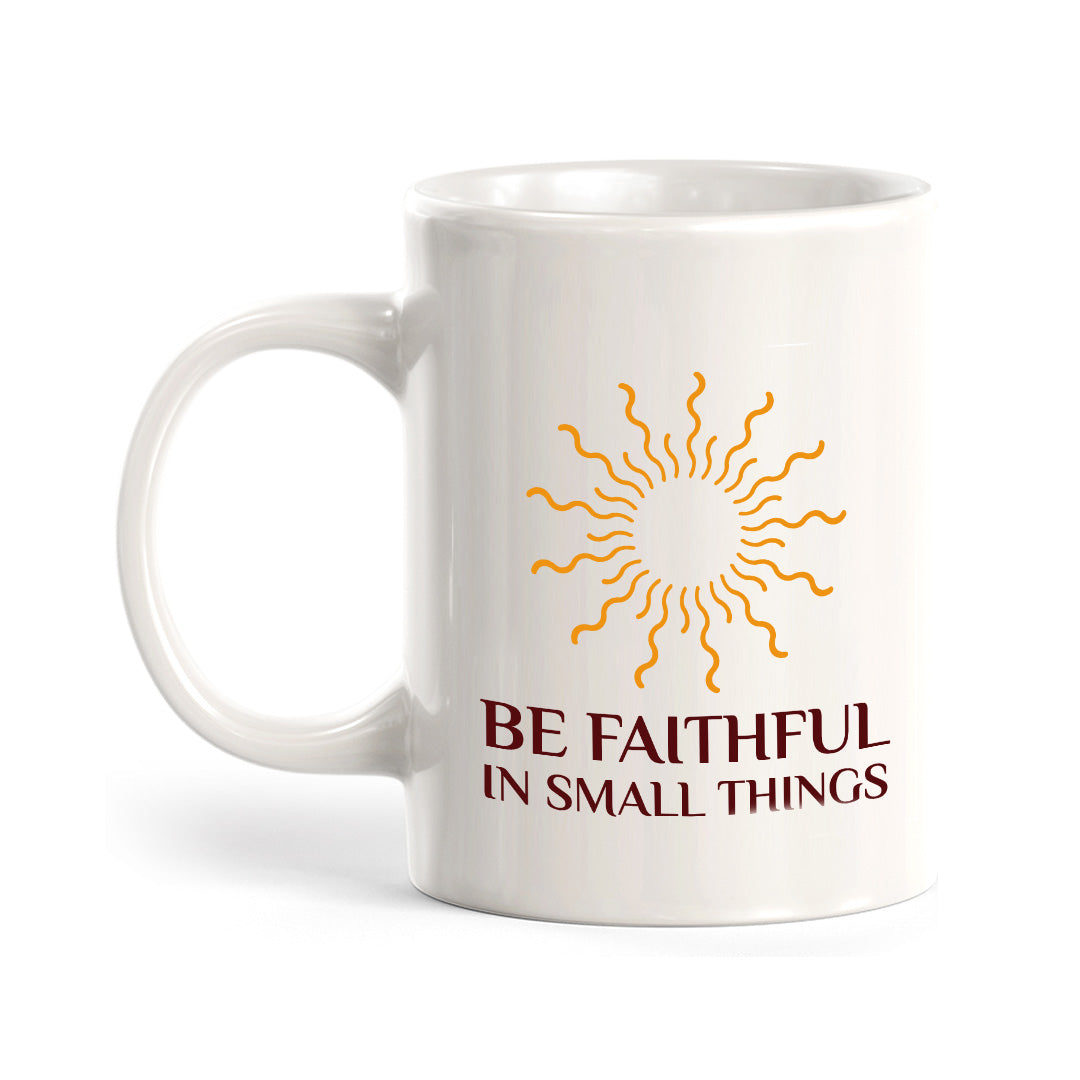 Be Faithful In Small Things 11oz Plastic/Ceramic Coffee Mug Office And Home | Religious Sayings | Family And Friends