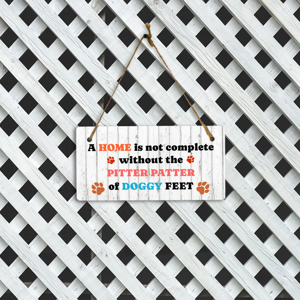 A Home Is Not Complete Without The Pitter Patter Of Doggy Feet 5x10 Hanging Plus Wall or Door Sign | Pet Friendly Family Home Decor