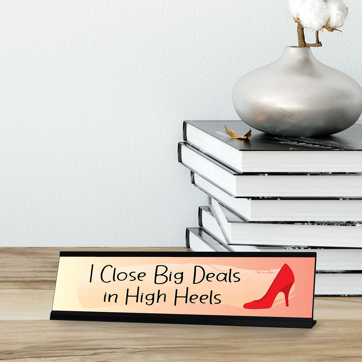 I Close Big Deals In High Heals Designer Series Desk Sign, Novelty Nameplate (2 x 8")