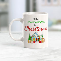 I’ll Be Ho-Ho-Home For Christmas Coffee Mug