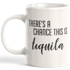 There's A Chance This Is Tequila Coffee Mug