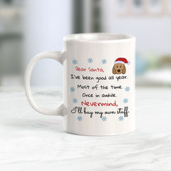 Dear Santa, I’ve Been Good All Year. Most Of The Time. Once In A While. Nevermind, I’ll Buy My Own Stuff. Christmas Coffee Mug