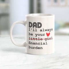 Dad I'll Always Be Your Little Girl Financial Burden Coffee Mug