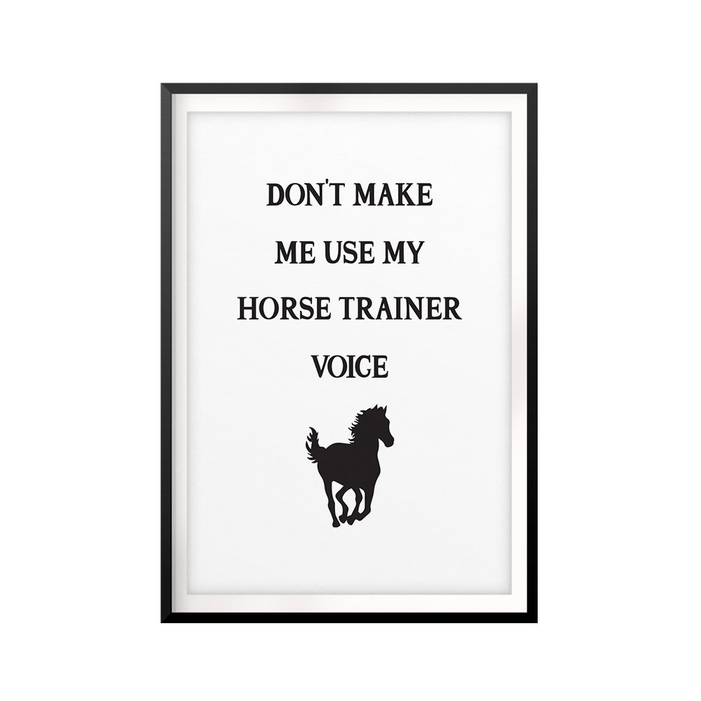 Don't Make Me Use My Horse Trainer Voice UNFRAMED Print Horse Lover Wall Art