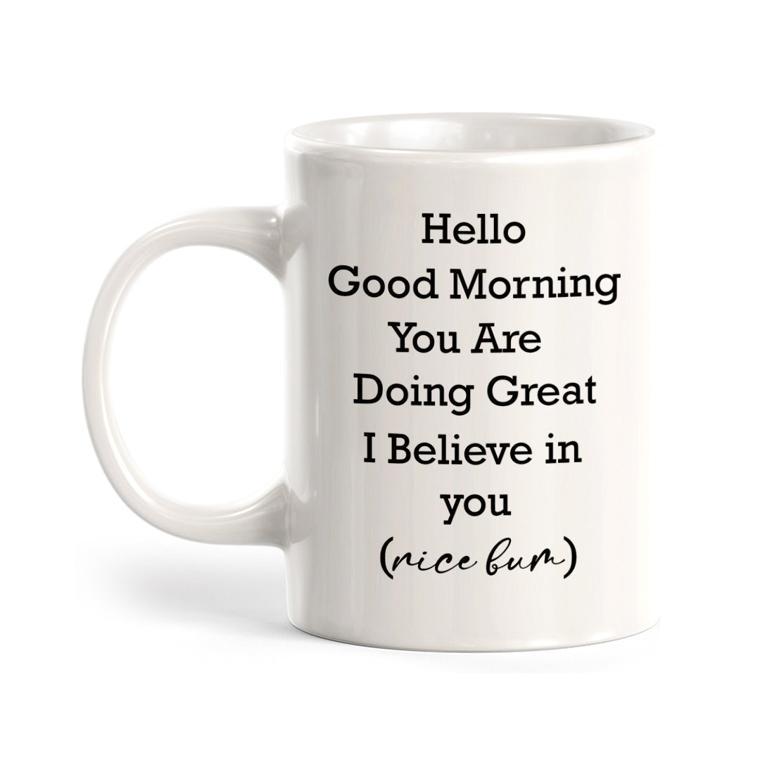 Hello Good Morning You Are Doing Great I Believe In You (Nice Bum) Coffee Mug