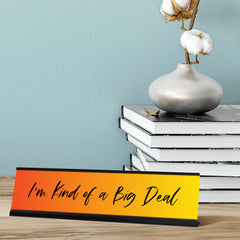 I'm Kind of a Big Deal, Orange Desk Sign (2 x 8")