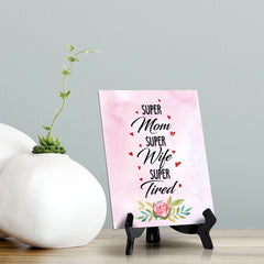 Super Mom Super Wife Super Tired Table or Counter Sign with Easel Stand, 6" x 8"